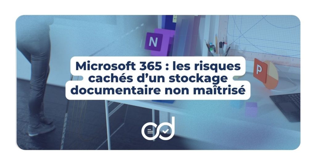 Microsoft 365 les risques cachés d’un stockage documentaire non maîtrisé