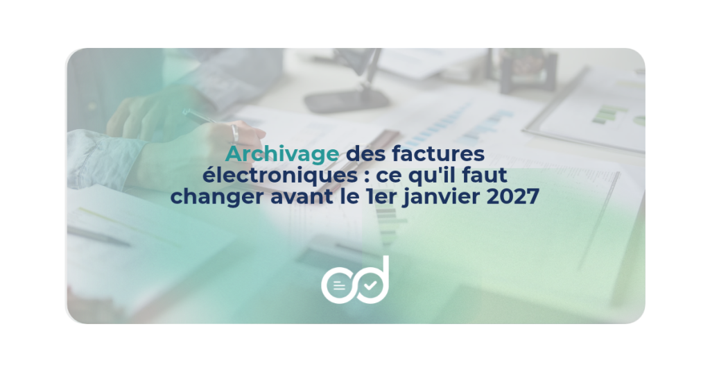 Archivage des factures électroniques : ce qu&rsquo;il faut changer avant le 1er janvier 2027